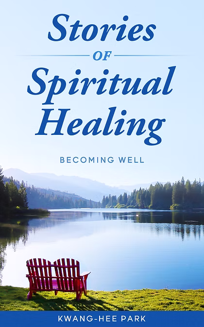Stories of Spiritual Healing: Becoming Well by Kwang-hee Park